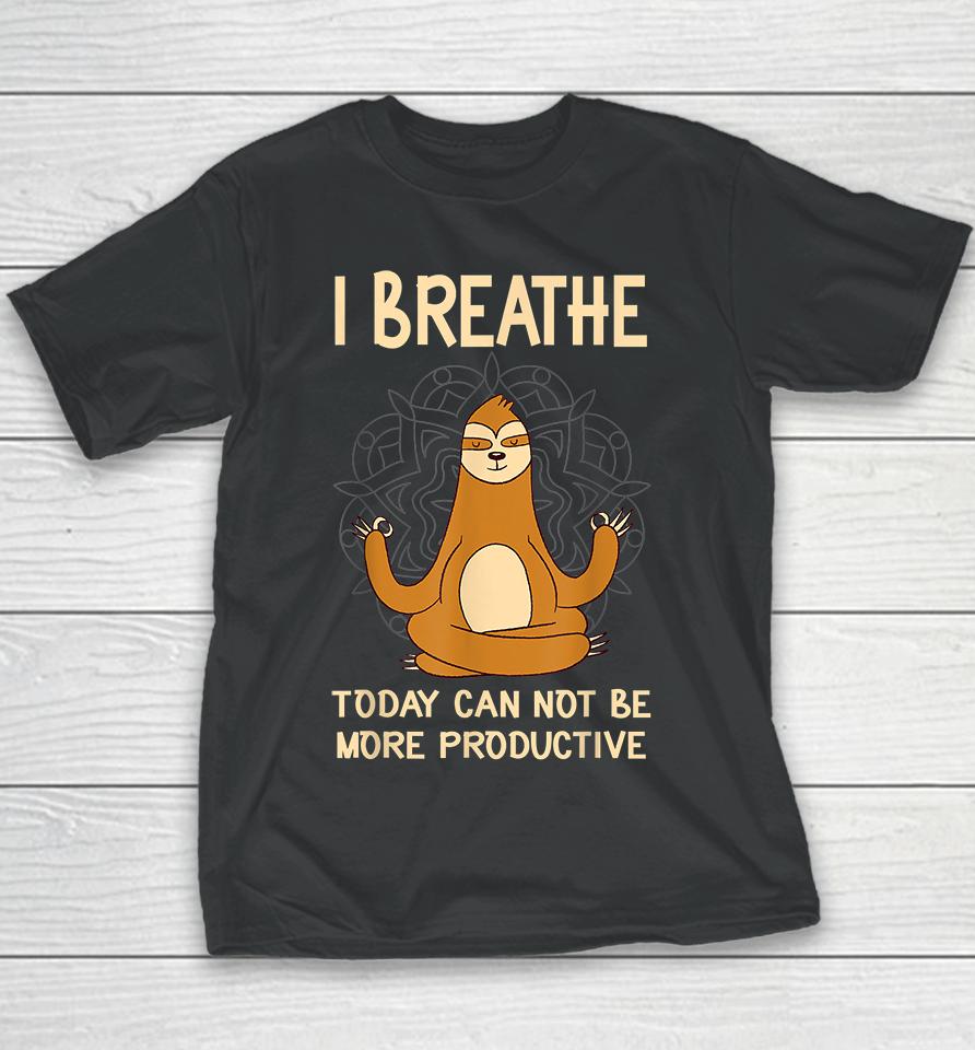 I Breathe Today Can Not Be Productive Meditative Sloth Funny Youth T-Shirt