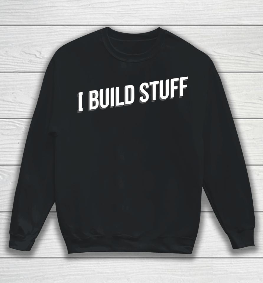 I Build Stuff Sweatshirt