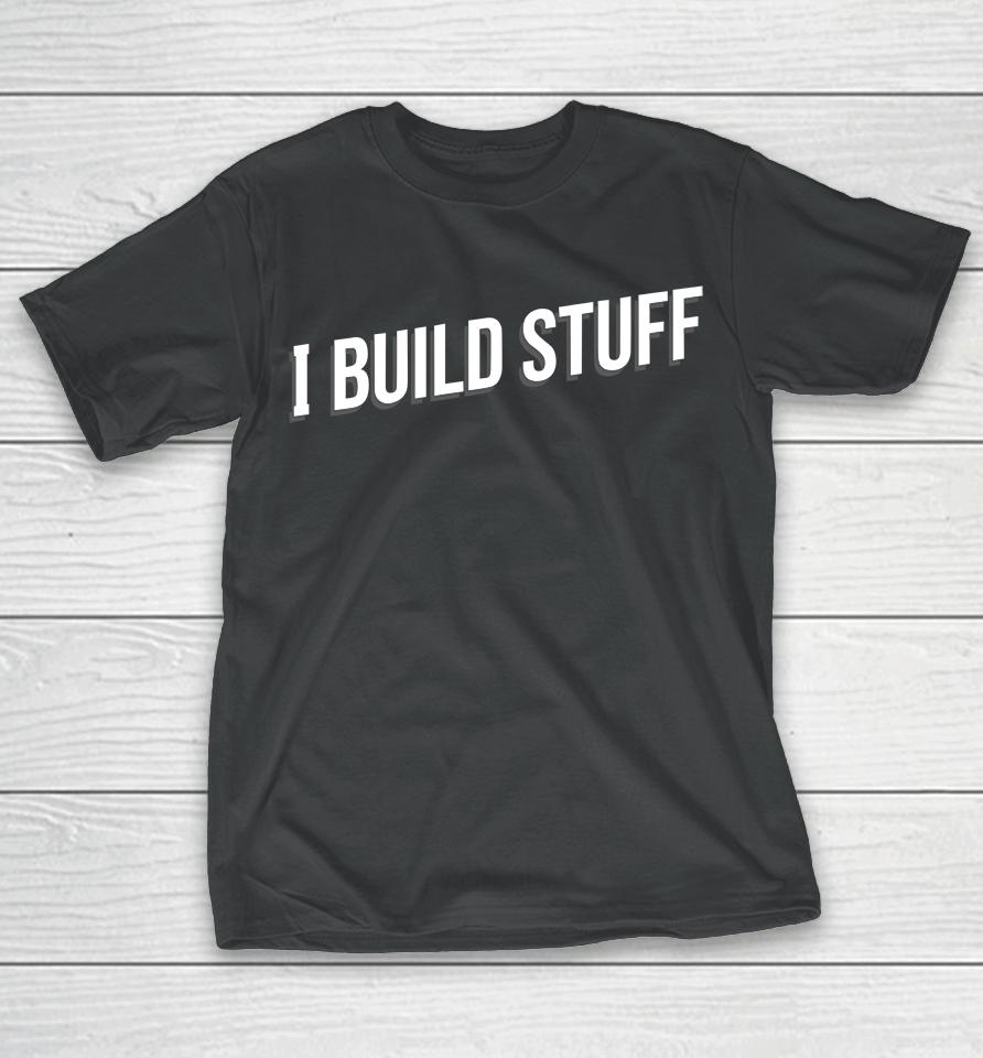 I Build Stuff T-Shirt