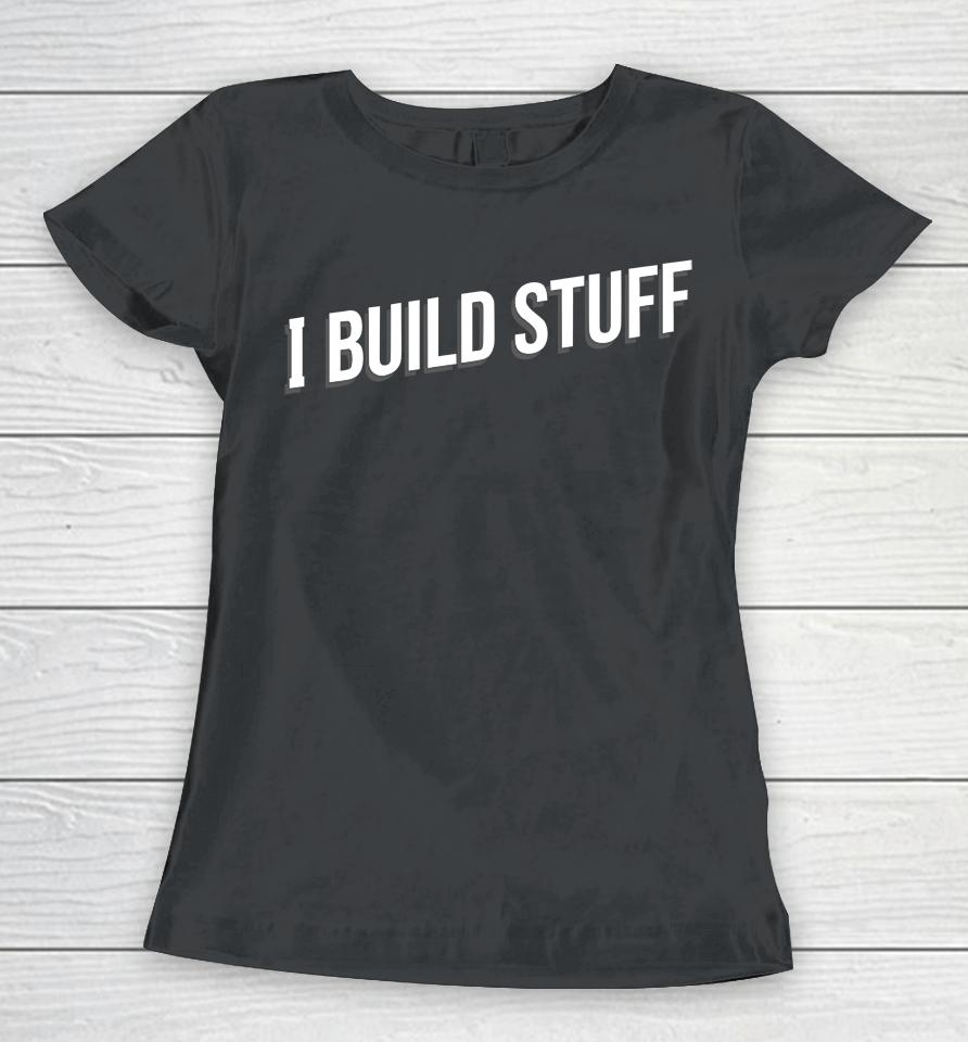 I Build Stuff Women T-Shirt
