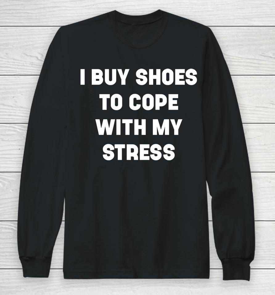 I Buy Shoes To Cope With My Stress Long Sleeve T-Shirt