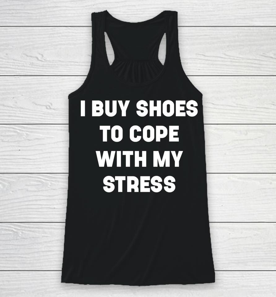I Buy Shoes To Cope With My Stress Racerback Tank
