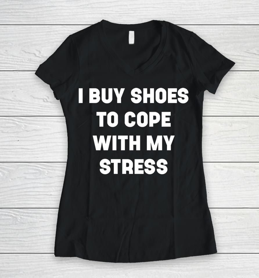 I Buy Shoes To Cope With My Stress Women V-Neck T-Shirt