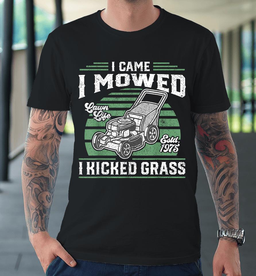 I Came I Mowed I Kicked Grass Funny Lawn Mower Premium T-Shirt