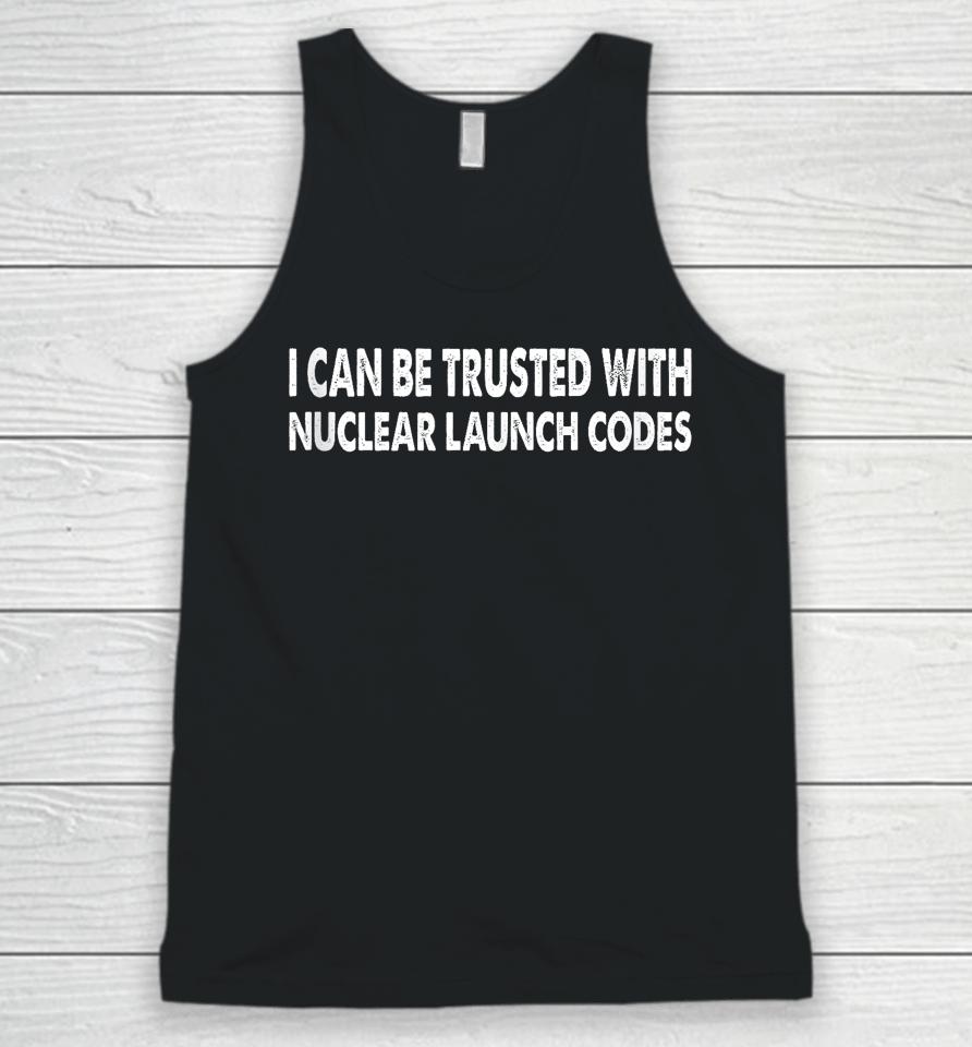 I Can Be Trusted With Nuclear Launch Codes Funny Unisex Tank Top