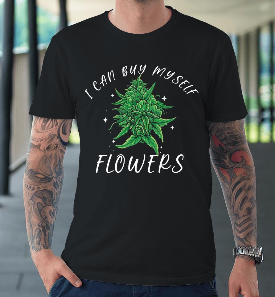 I Can Buy Myself Flowers Weed Shirt Funny 420 Day Cannabis Premium T-Shirt