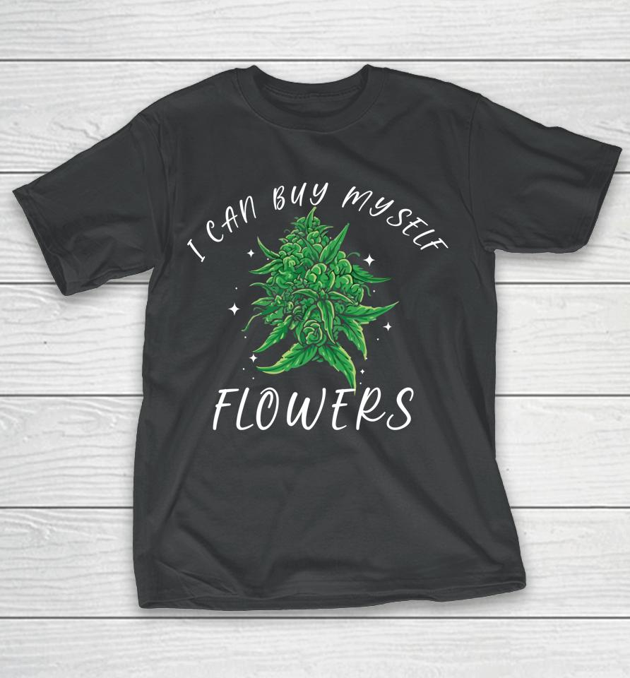 I Can Buy Myself Flowers Weed Shirt Funny 420 Day Cannabis T-Shirt