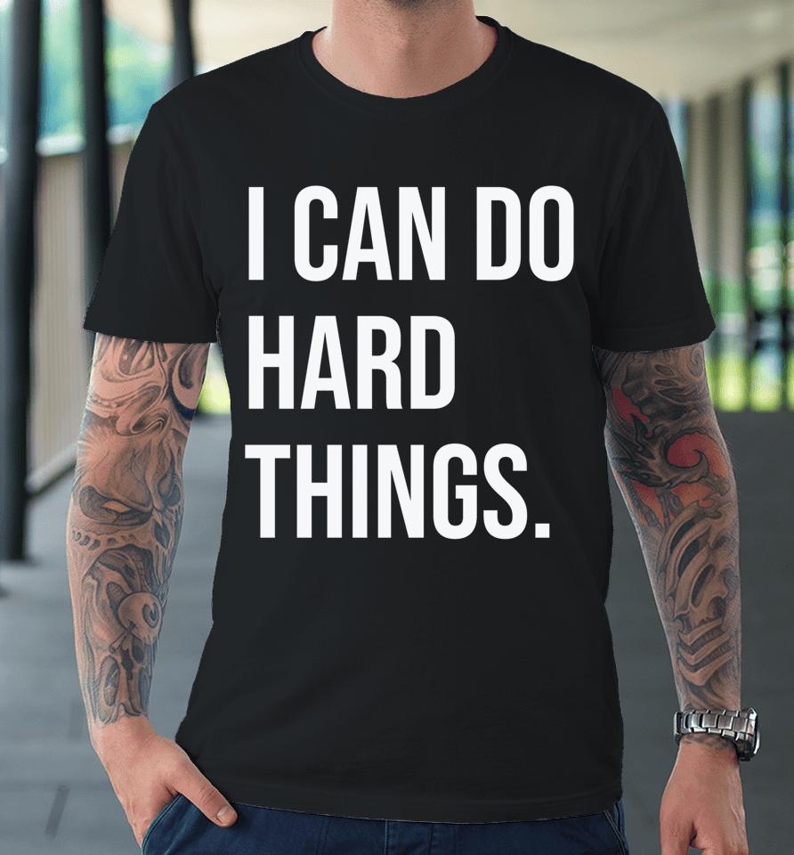 I Can Do Hard Things Women Empowerment Feminist Statement Premium T-Shirt