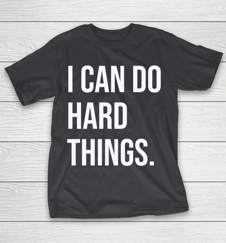 I Can Do Hard Things Women Empowerment Feminist Statement T-Shirt