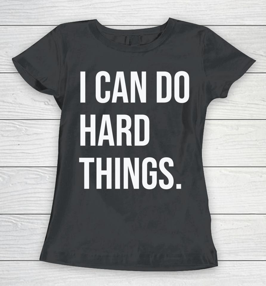 I Can Do Hard Things Women Empowerment Feminist Statement Women T-Shirt