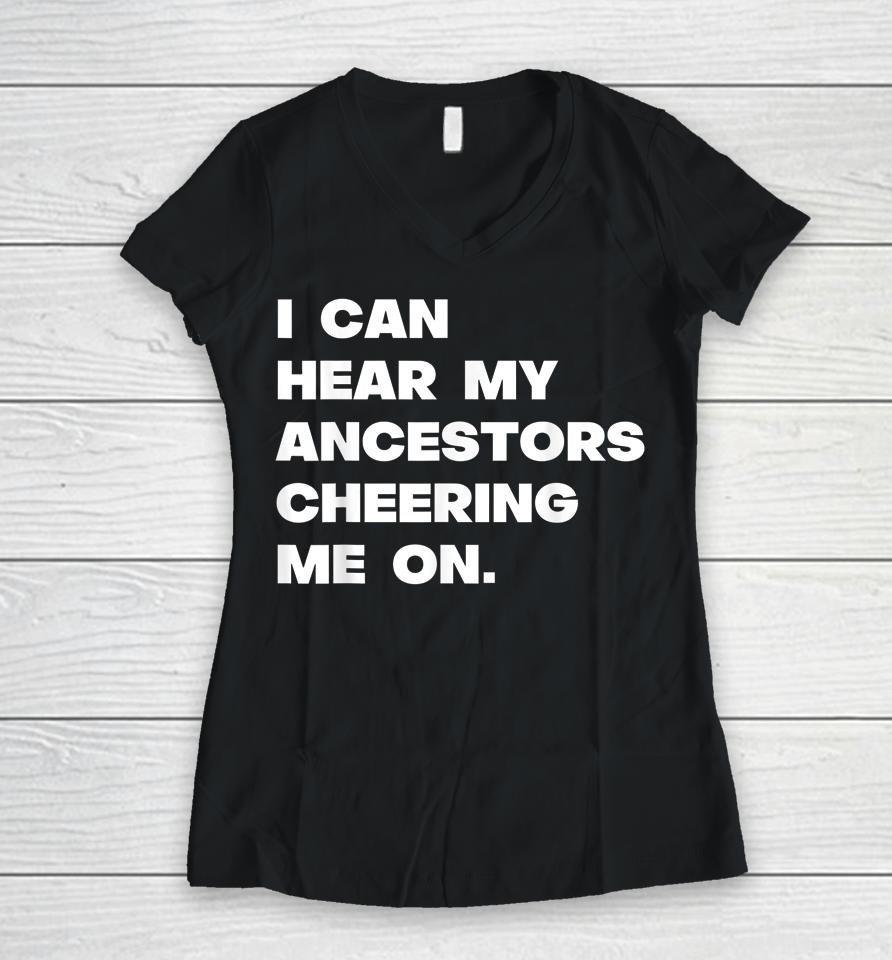 I Can Hear My Ancestors Cheering Me On Women V-Neck T-Shirt