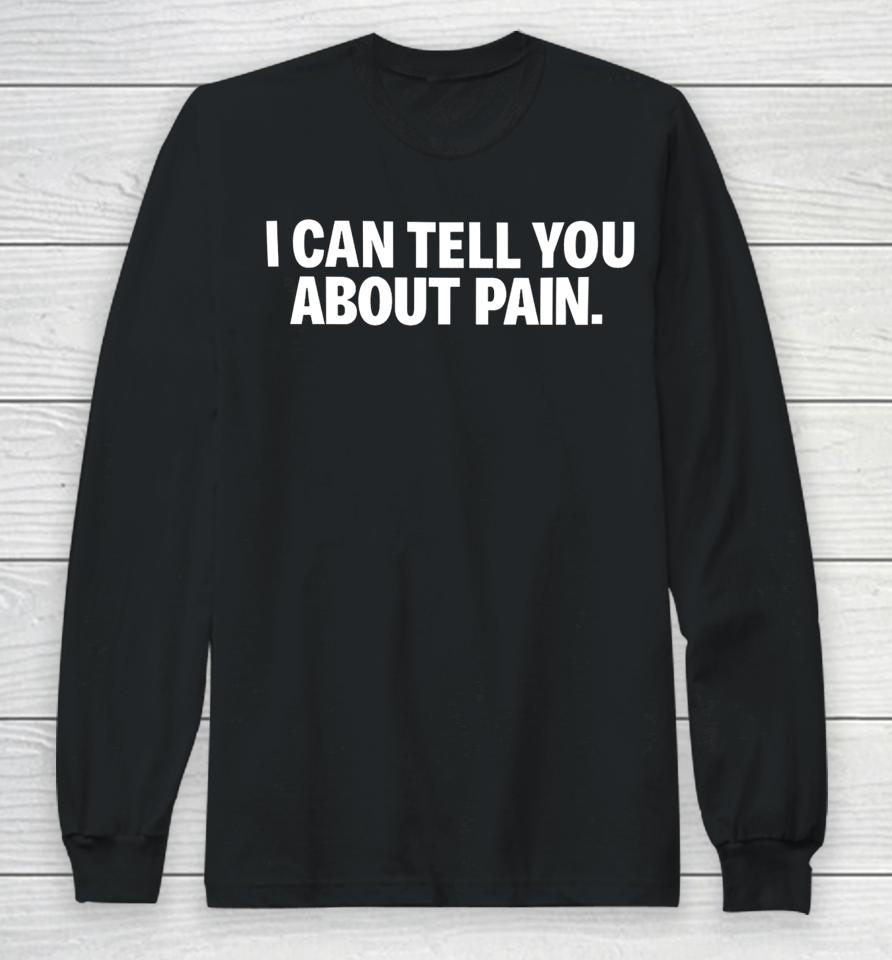 I Can Tell You About Pain Long Sleeve T-Shirt