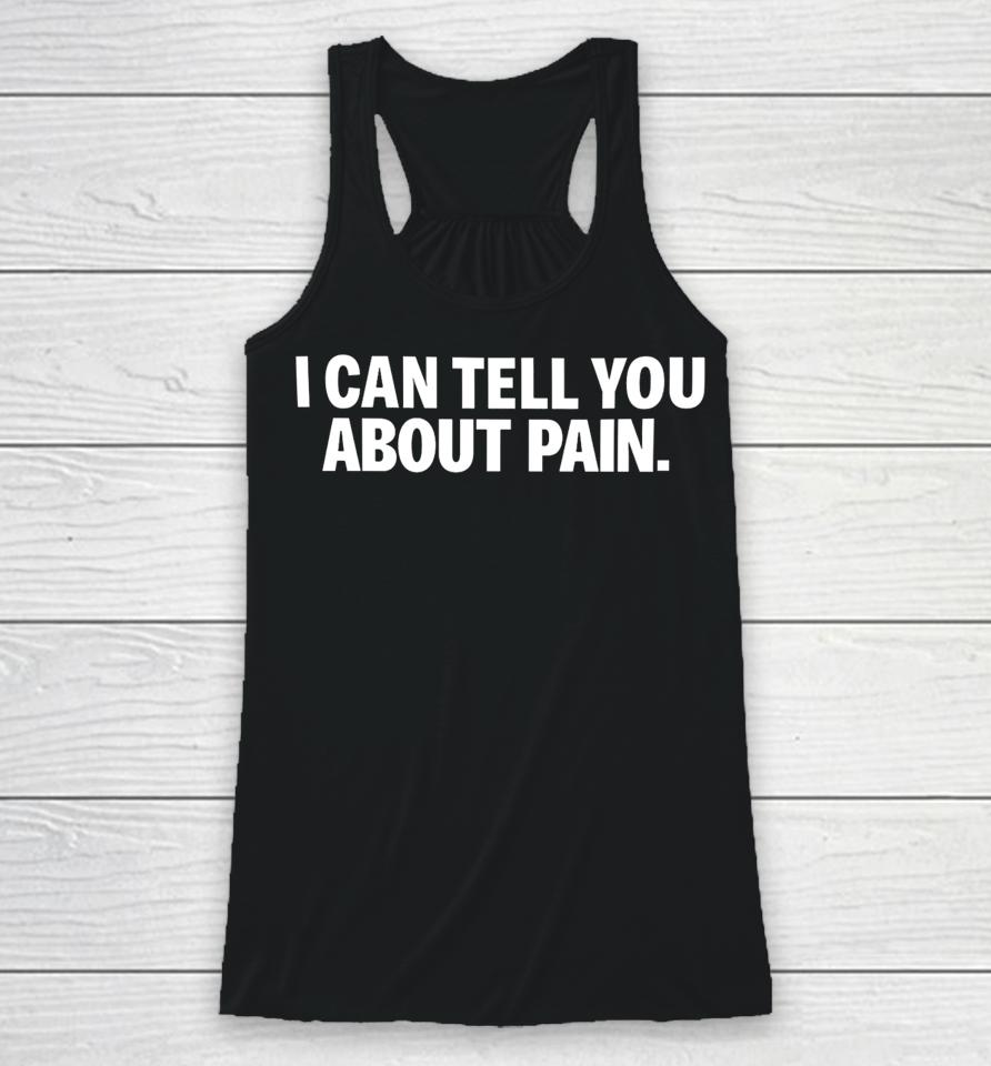 I Can Tell You About Pain Racerback Tank