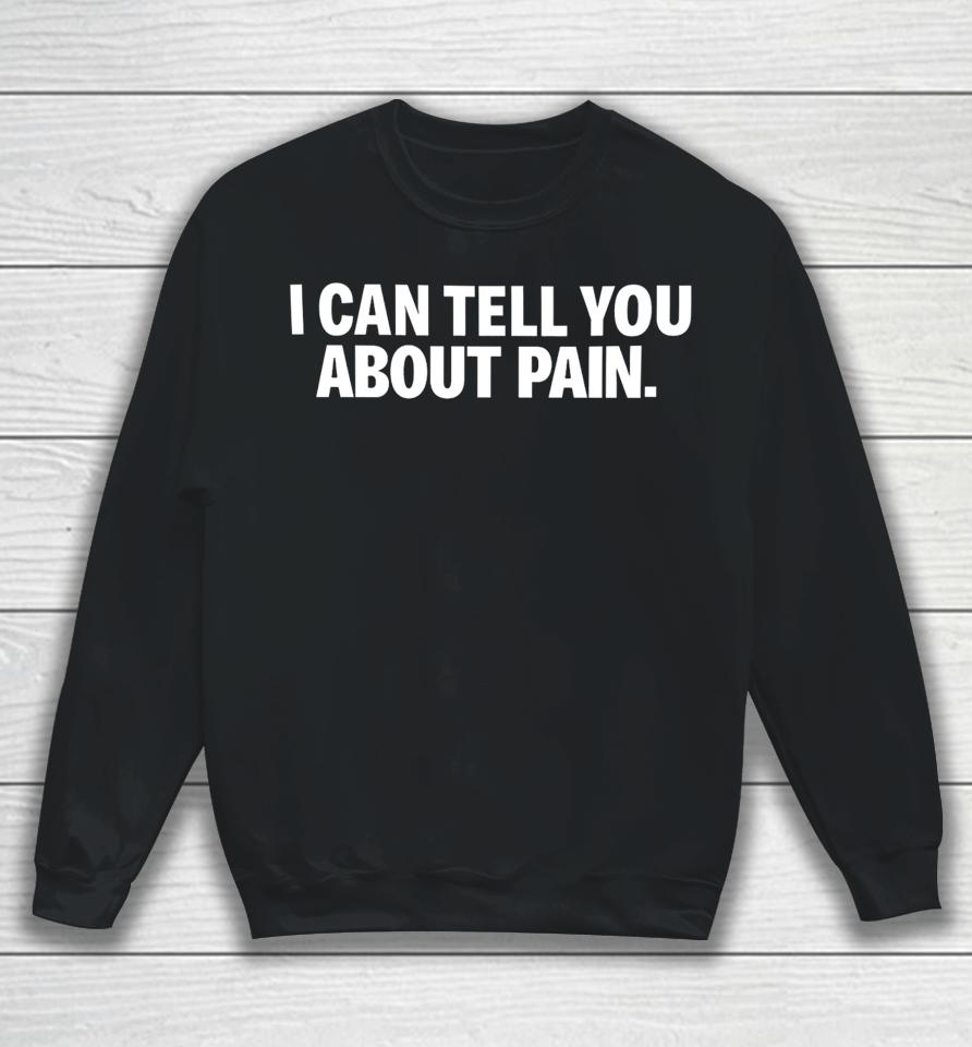 I Can Tell You About Pain Sweatshirt
