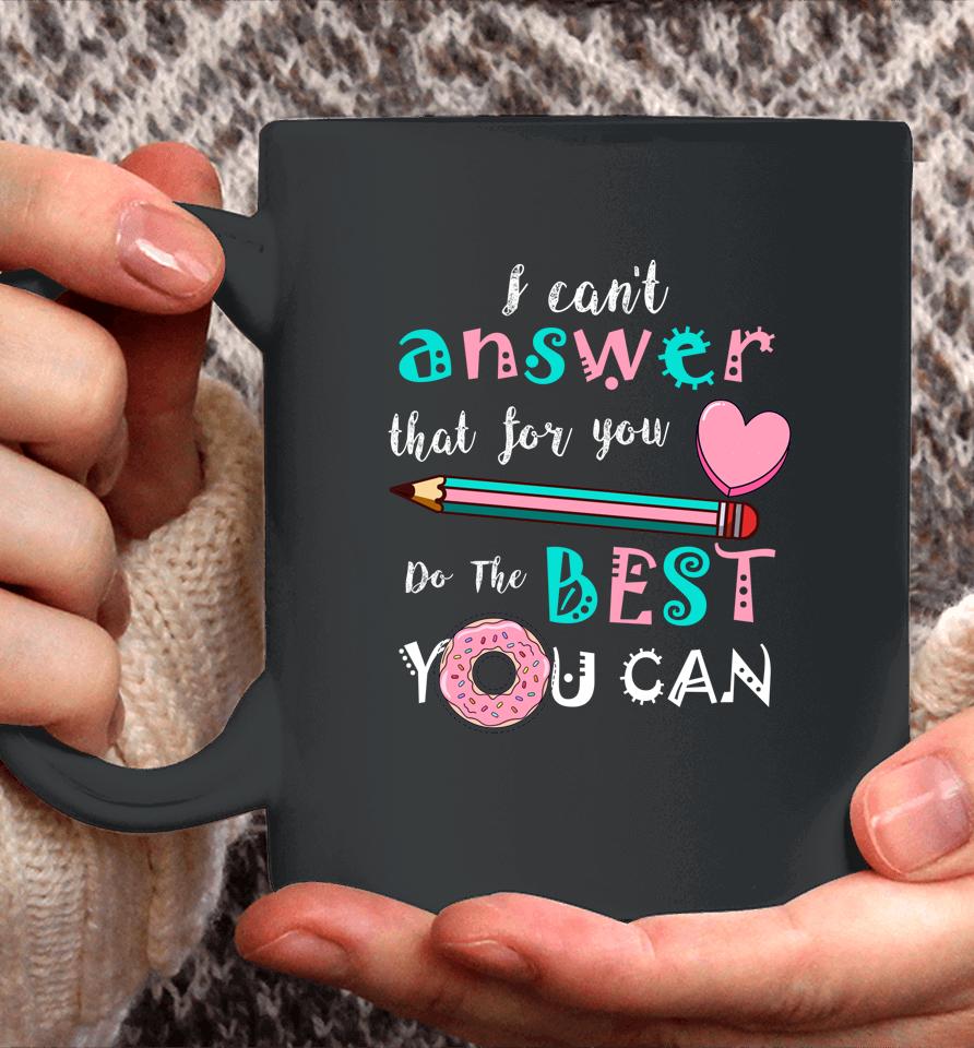 I Can't Answer That For You Do The Best You Can Test Day Teacher Coffee Mug