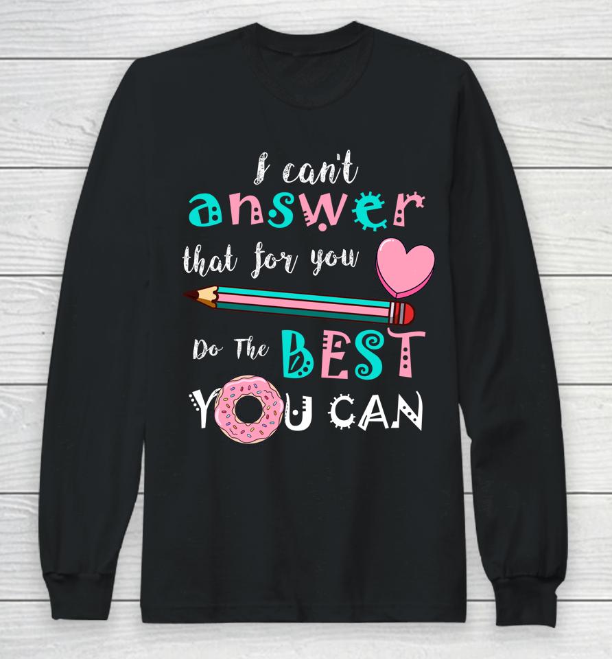 I Can't Answer That For You Do The Best You Can Test Day Teacher Long Sleeve T-Shirt