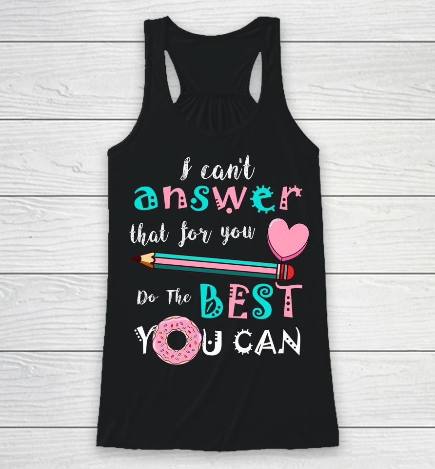 I Can't Answer That For You Do The Best You Can Test Day Teacher Racerback Tank