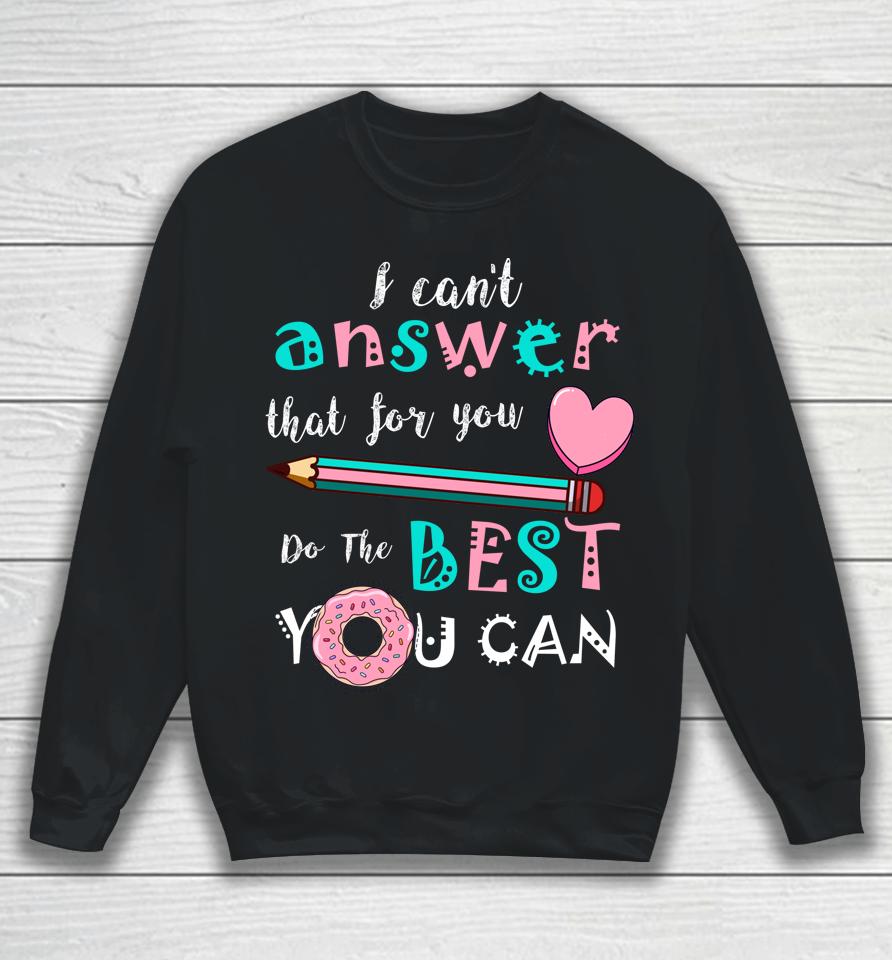 I Can't Answer That For You Do The Best You Can Test Day Teacher Sweatshirt