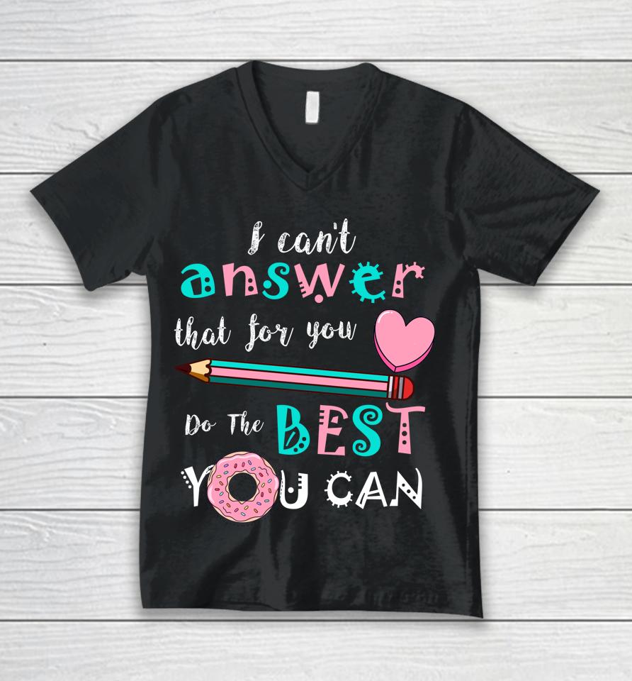 I Can't Answer That For You Do The Best You Can Test Day Teacher Unisex V-Neck T-Shirt