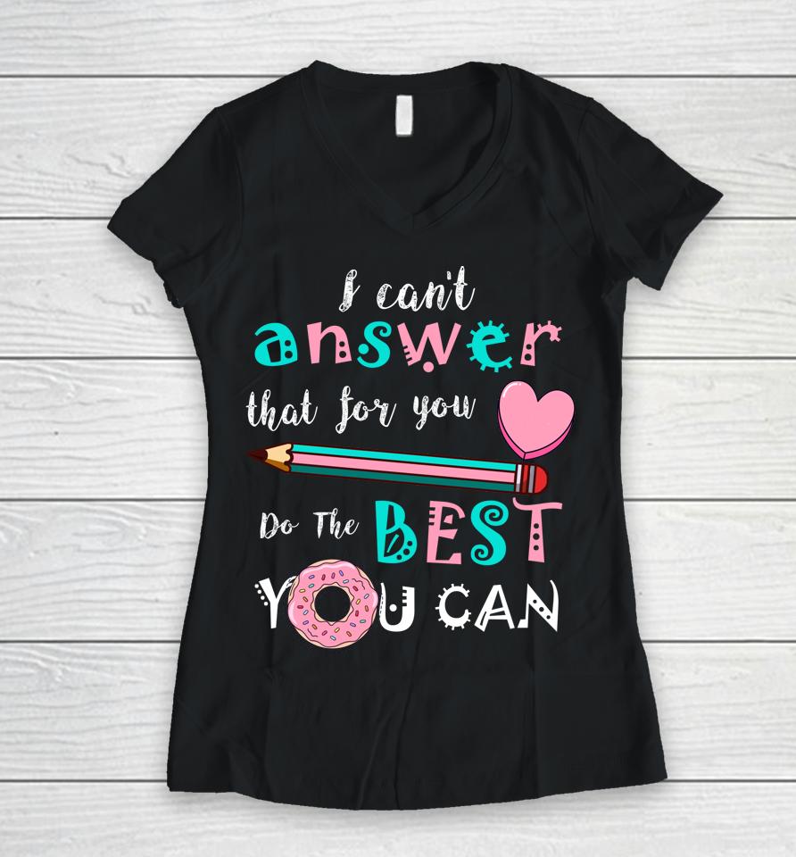 I Can't Answer That For You Do The Best You Can Test Day Teacher Women V-Neck T-Shirt