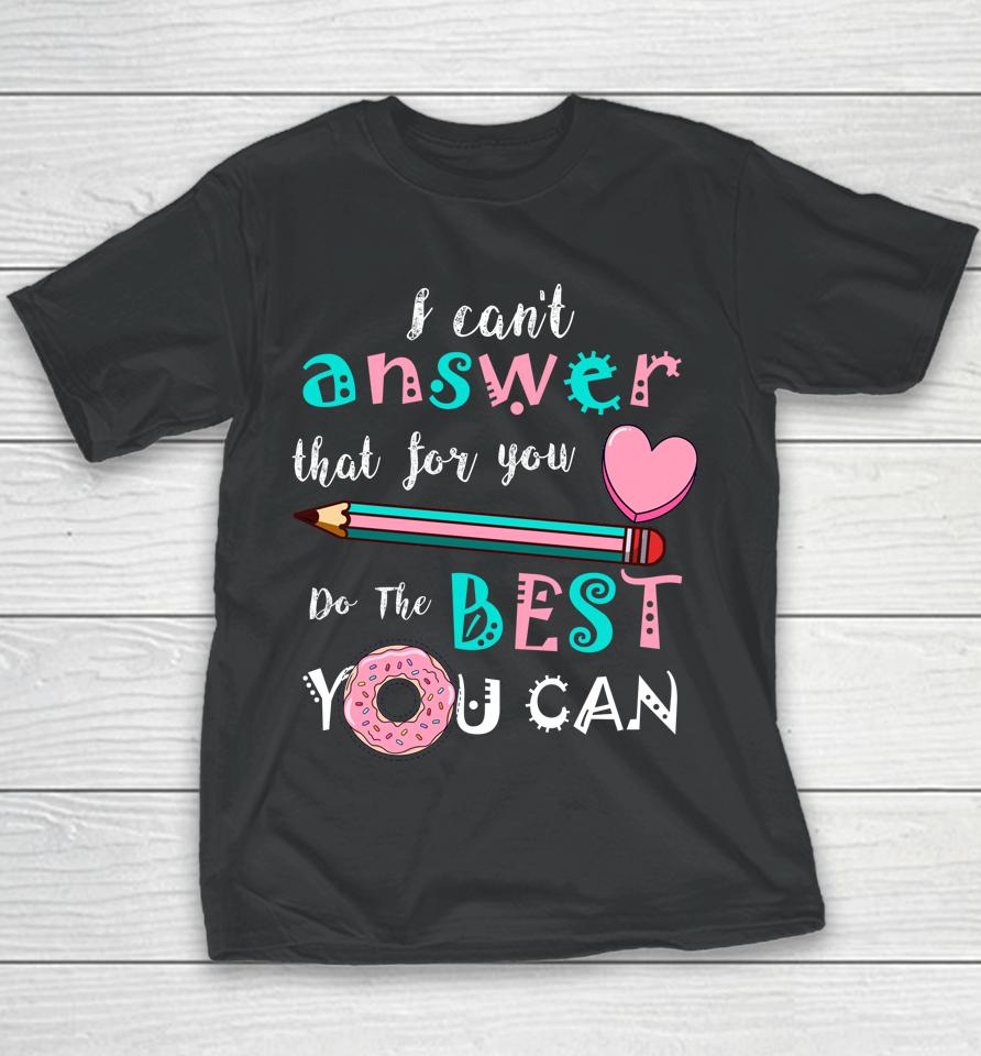 I Can't Answer That For You Do The Best You Can Test Day Teacher Youth T-Shirt