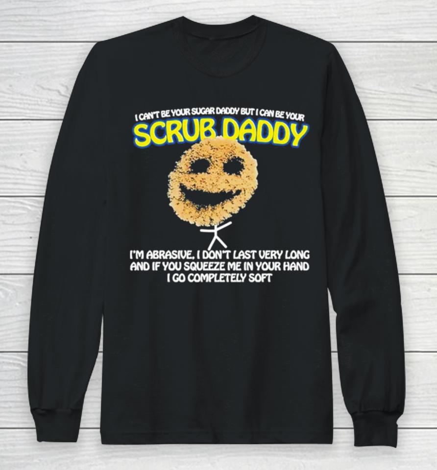 I Can’t Be Your Sugar Daddy But I Can Be Your Scrub Daddy Long Sleeve T-Shirt