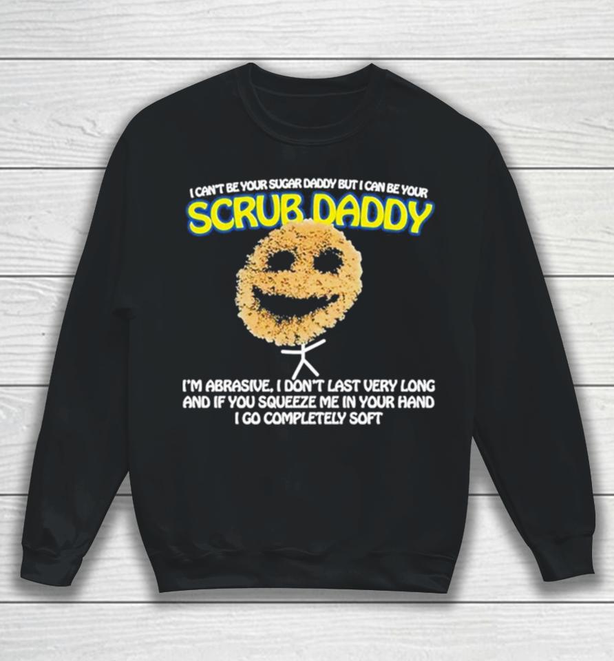 I Can’t Be Your Sugar Daddy But I Can Be Your Scrub Daddy Sweatshirt