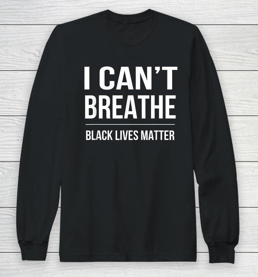 I Can't Breathe Black Lives Matter Long Sleeve T-Shirt
