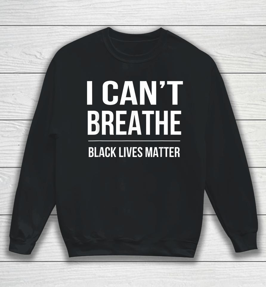 I Can't Breathe Black Lives Matter Sweatshirt