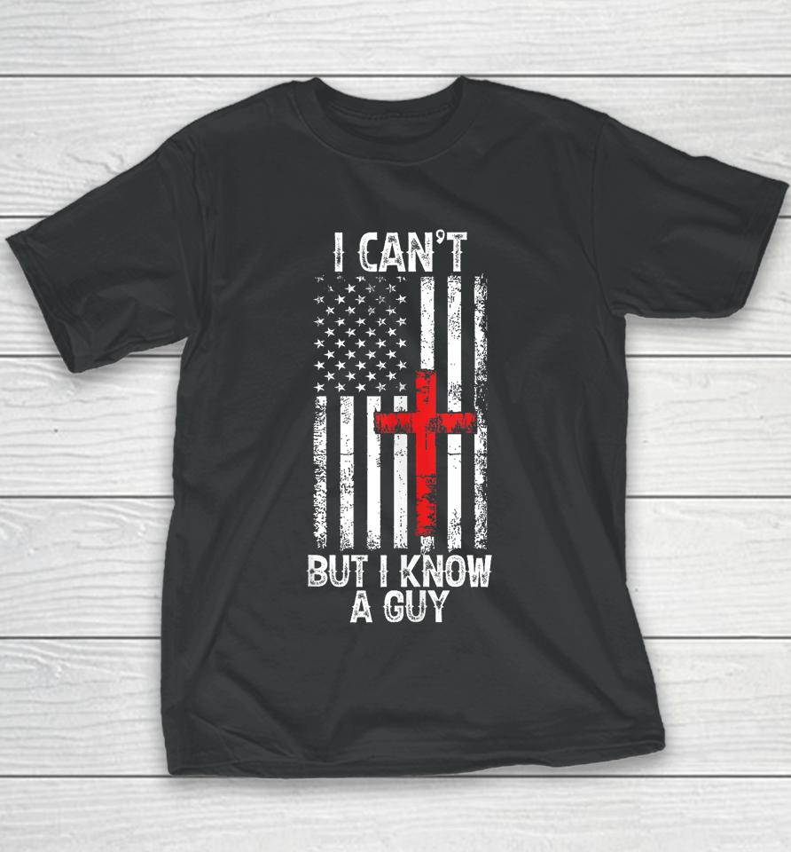 I Can't But I Know A Guy Jesus Cross Christian Usa Flag Youth T-Shirt