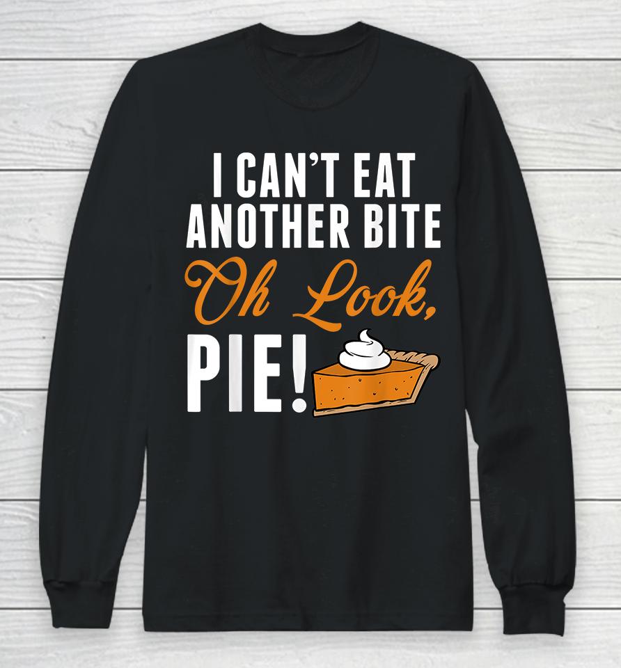 I Can't Eat Another Bite Oh Look Pie Funny Thanksgiving Long Sleeve T-Shirt