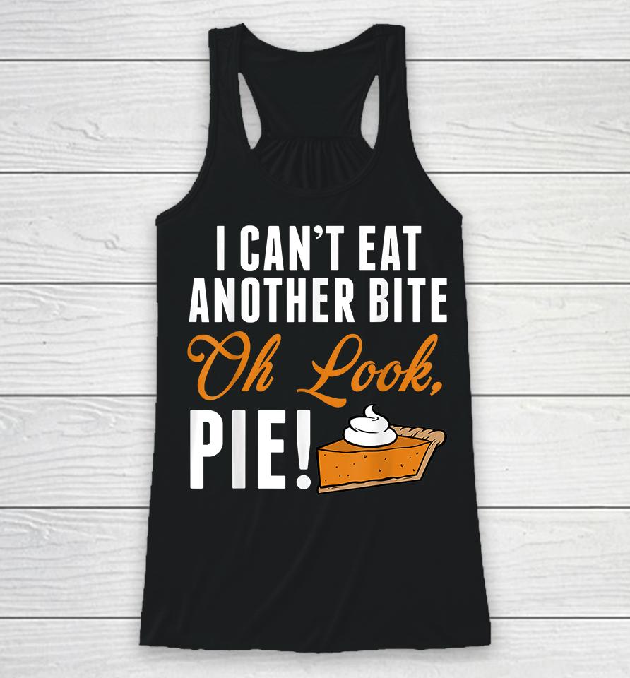 I Can't Eat Another Bite Oh Look Pie Funny Thanksgiving Racerback Tank