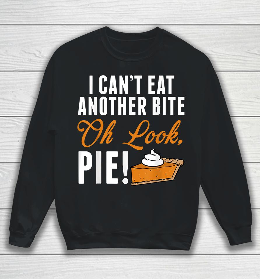 I Can't Eat Another Bite Oh Look Pie Funny Thanksgiving Sweatshirt