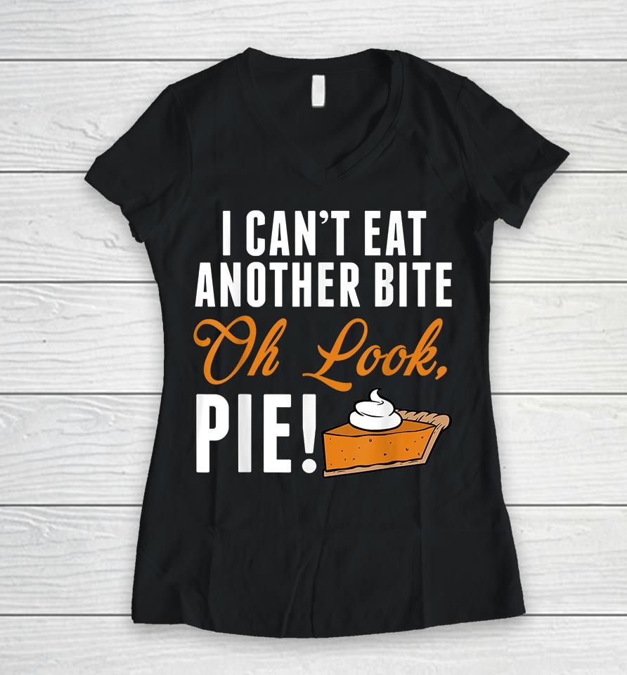 I Can't Eat Another Bite Oh Look Pie Funny Thanksgiving Women V-Neck T-Shirt