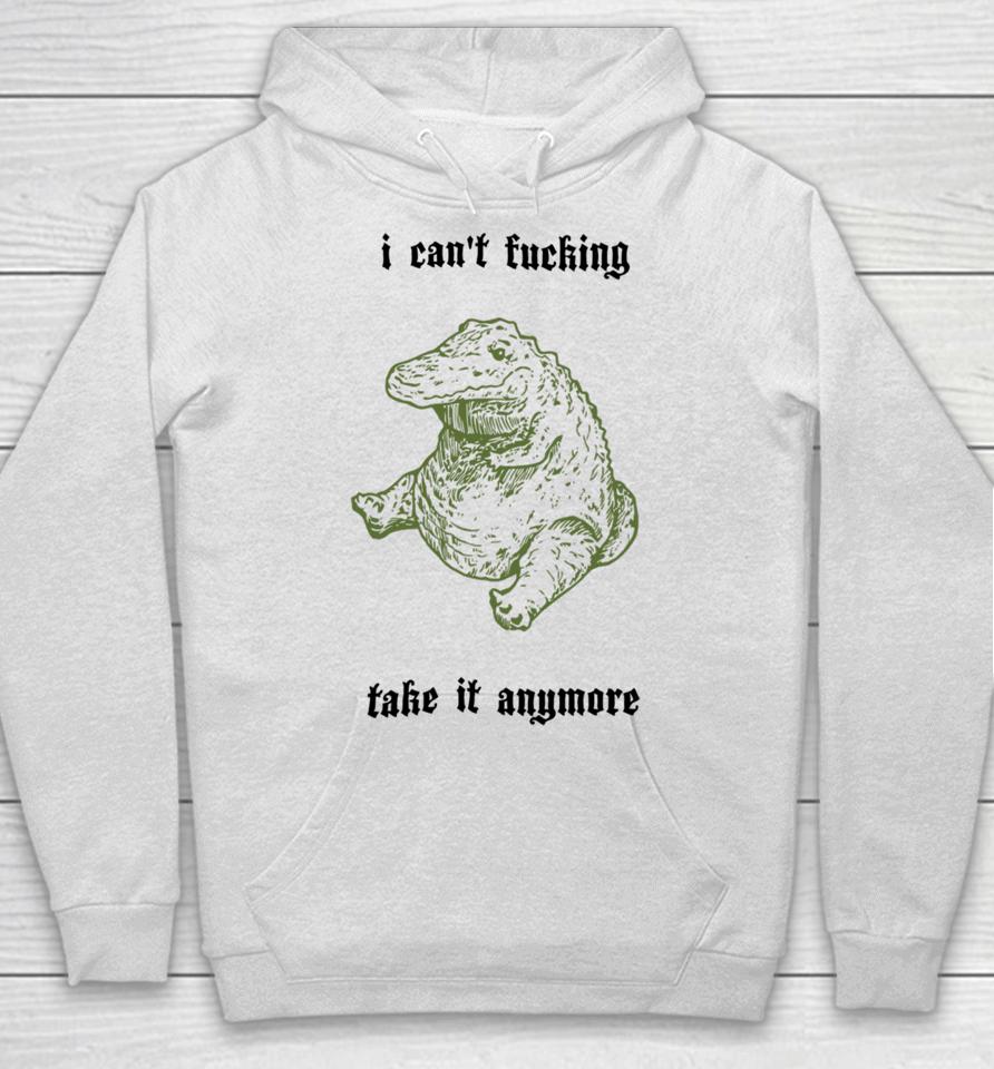 I Can't Fucking Take It Anymore Sshirts Hoodie