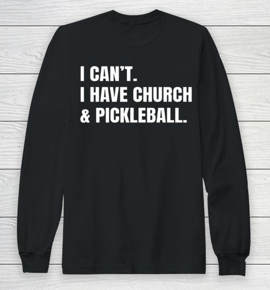 I Can’t I Have Church &Amp; Pickleball Long Sleeve T-Shirt