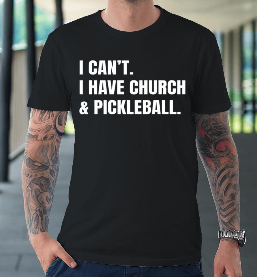 I Can’t I Have Church &Amp; Pickleball Premium T-Shirt