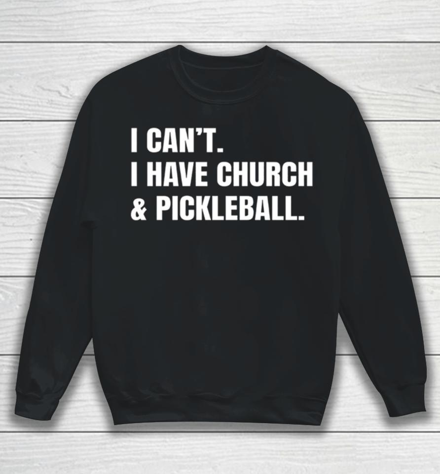 I Can’t I Have Church &Amp; Pickleball Sweatshirt