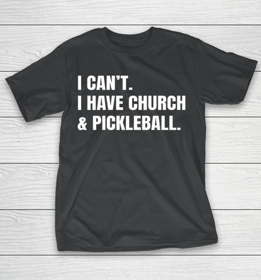 I Can’t I Have Church &Amp; Pickleball T-Shirt