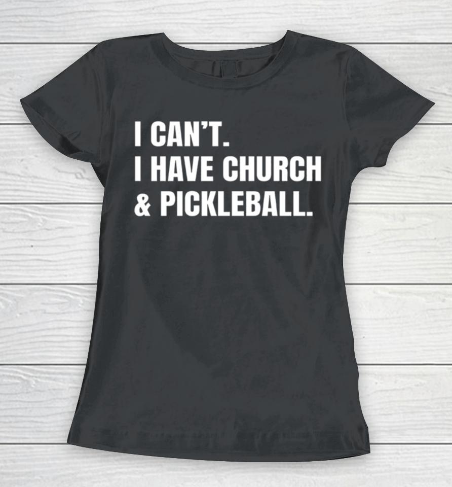 I Can’t I Have Church &Amp; Pickleball Women T-Shirt