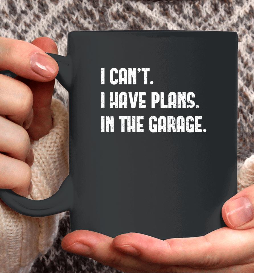 I Can't I Have Plans In The Garage Car Mechanic Coffee Mug