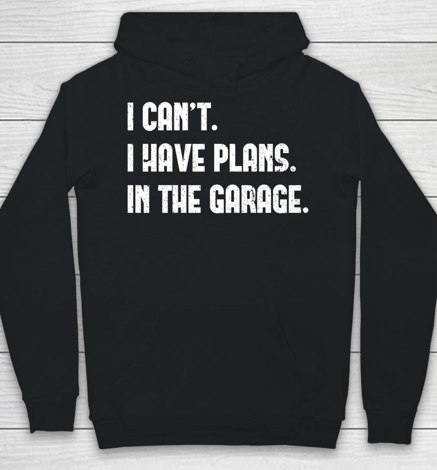 I Can't I Have Plans In The Garage Car Mechanic Hoodie