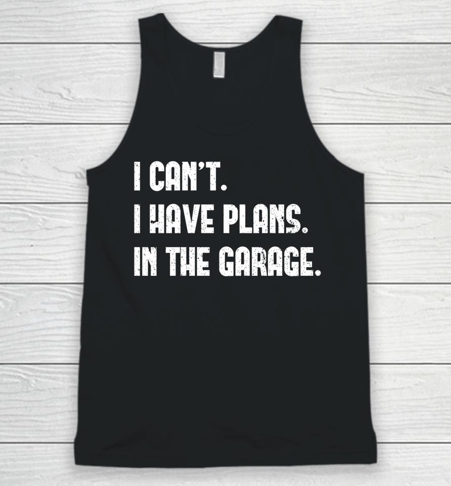 I Can't I Have Plans In The Garage Car Mechanic Unisex Tank Top