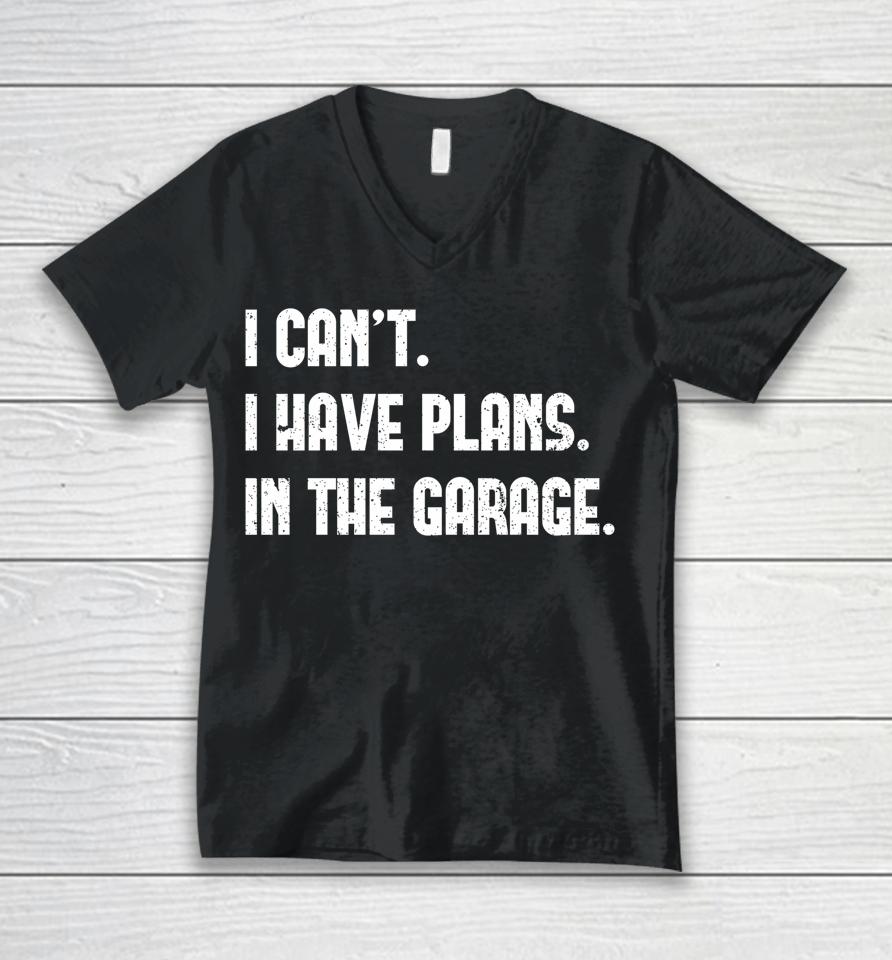 I Can't I Have Plans In The Garage Car Mechanic Unisex V-Neck T-Shirt