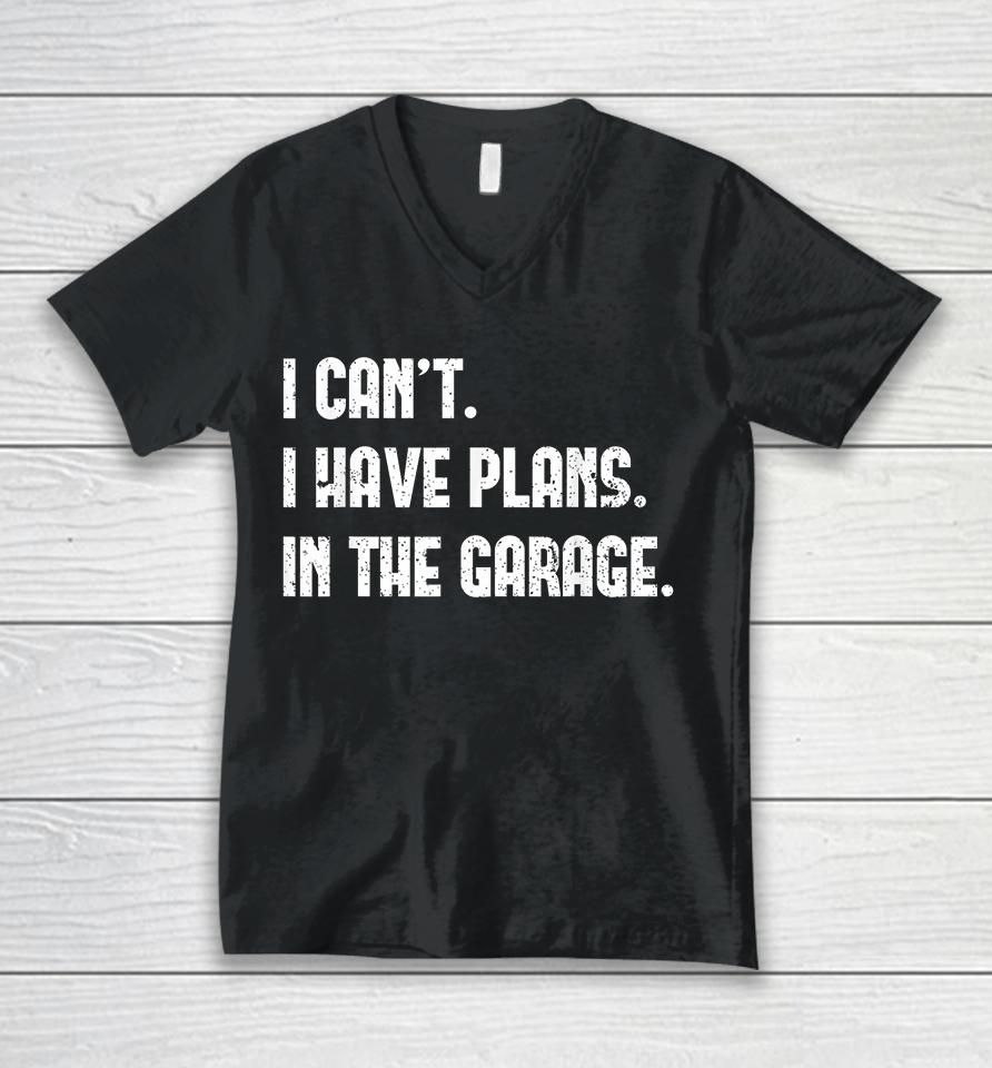 I Can't I Have Plans In The Garage Unisex V-Neck T-Shirt