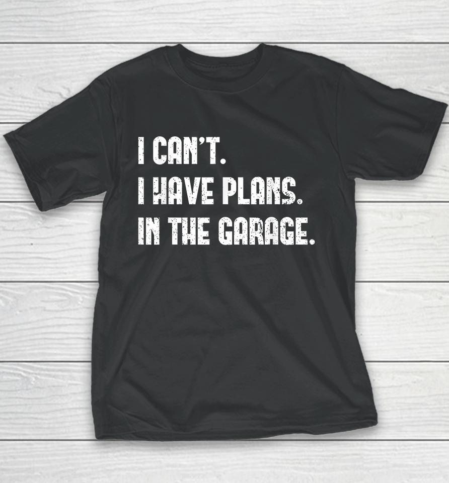 I Can't I Have Plans In The Garage Youth T-Shirt