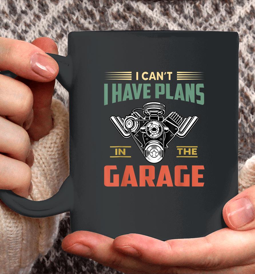 I Can't I Have Plans In The Garage Coffee Mug