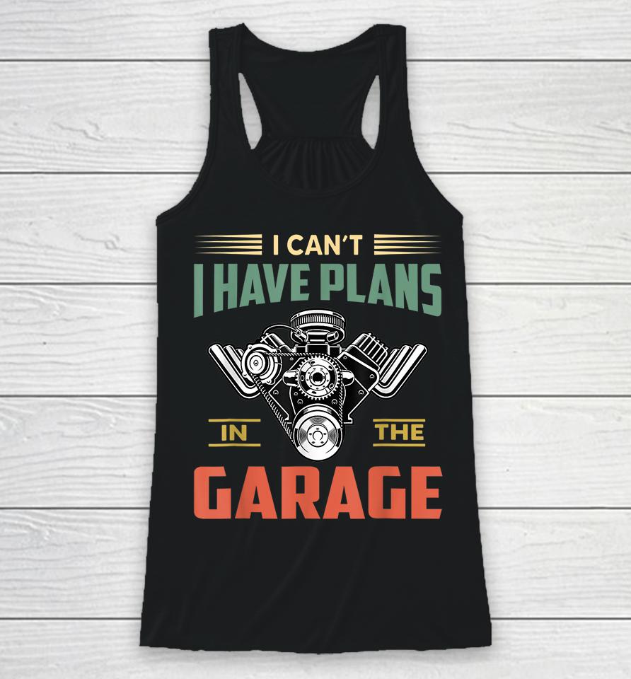 I Can't I Have Plans In The Garage Racerback Tank
