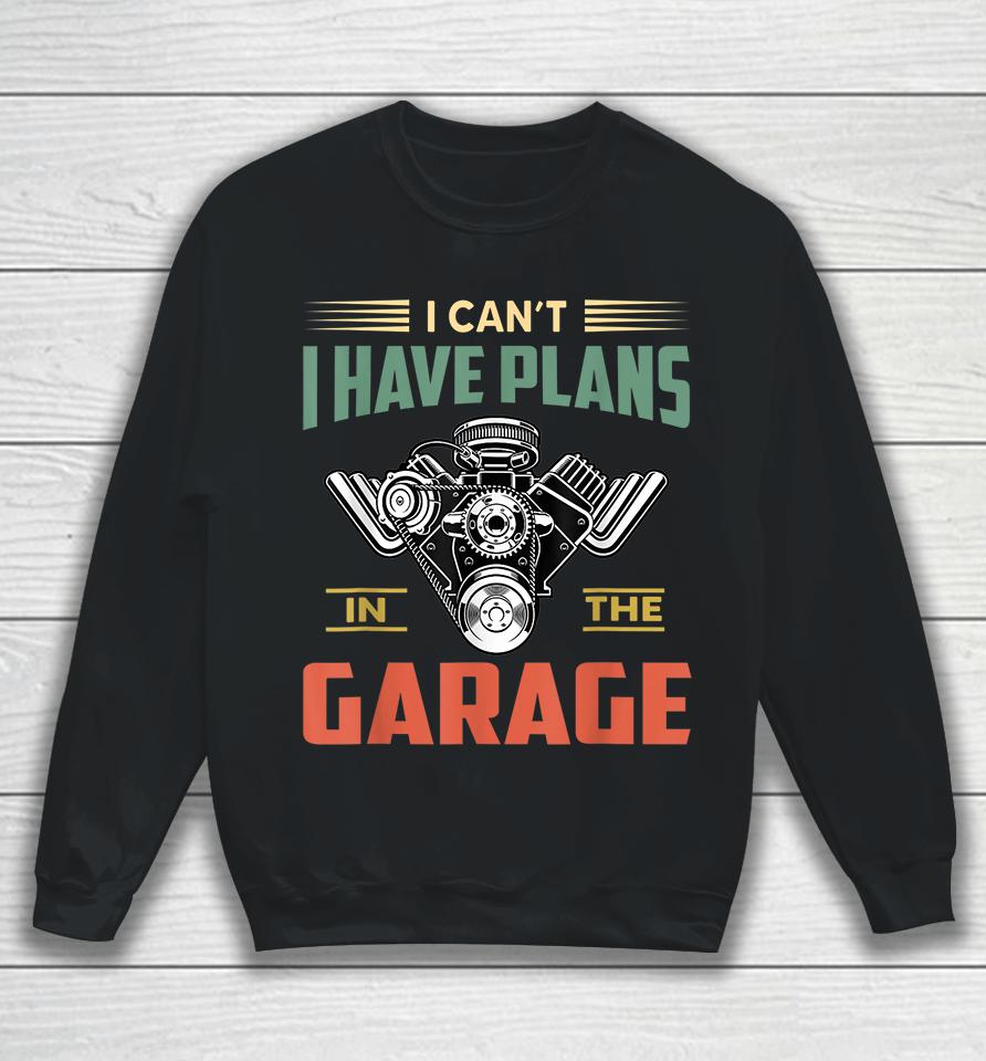 I Can't I Have Plans In The Garage Sweatshirt