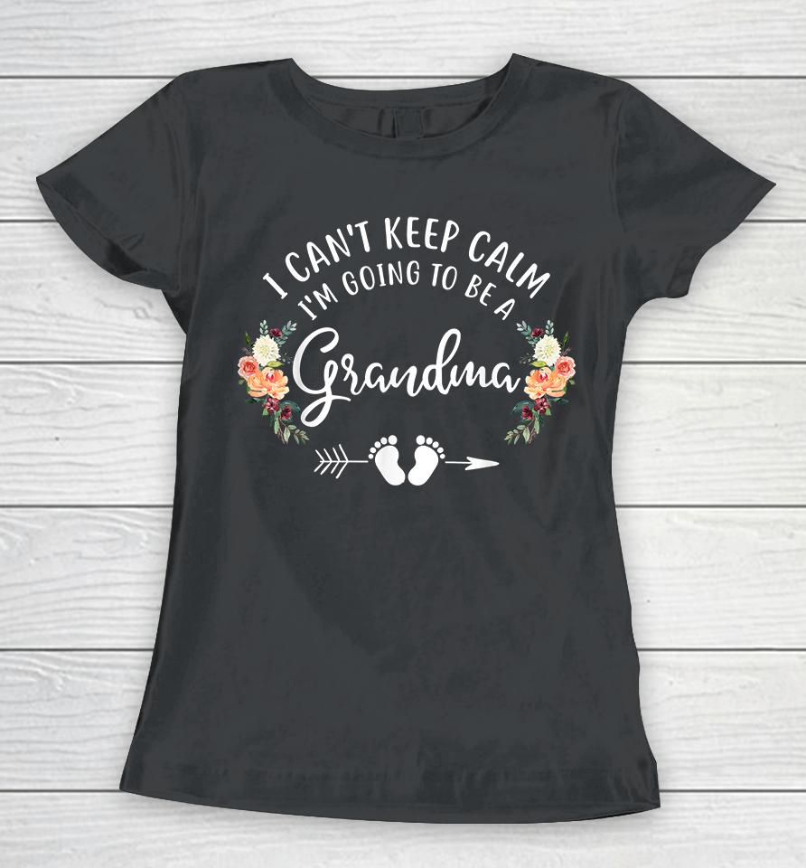 I Can't Keep Calm I'm Going To Be A Grandma Women T-Shirt